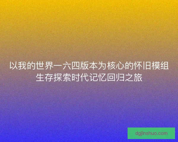 以我的世界一六四版本为核心的怀旧模组生存探索时代记忆回归之旅